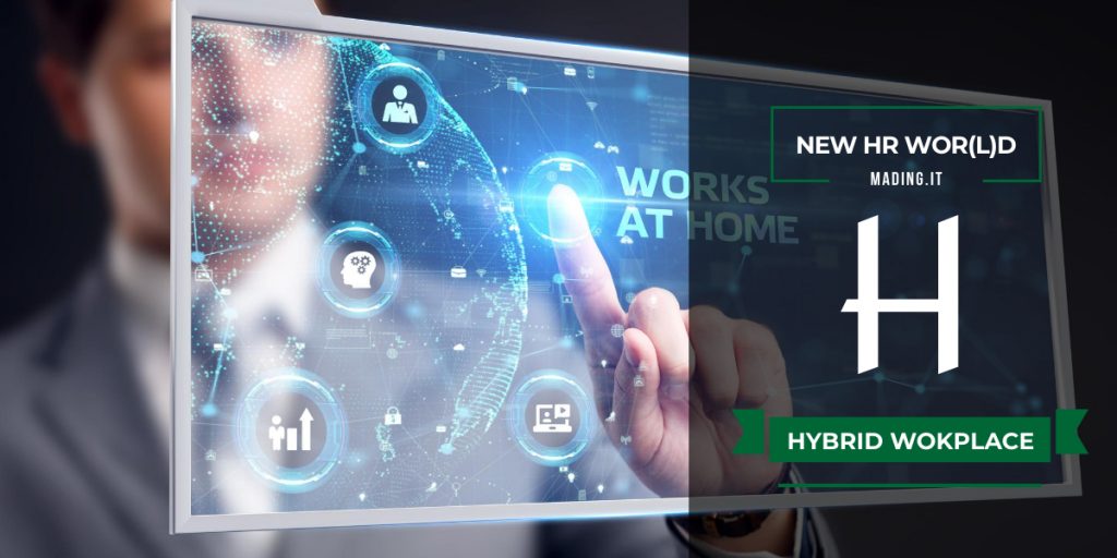 Hybrid Workplace: concezione pluridimensionale del luogo di lavoro, basata sulla combinazione di spazi organizzativi fisici e spazi digitali.